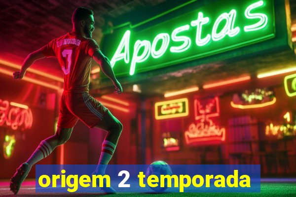 origem 2 temporada